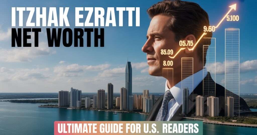 Feature image showing Florida real estate skyline and a silhouette representing Itzhak Ezratti with rising gold financial graphics, highlighting the Itzhak Ezratti net worth guide for U.S. readers